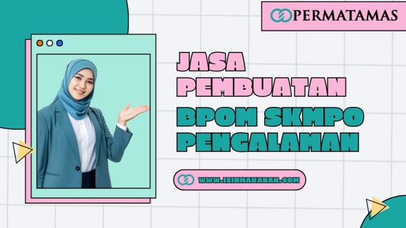 Jasa Pembuatan BPOM SKMPO Pengalaman
