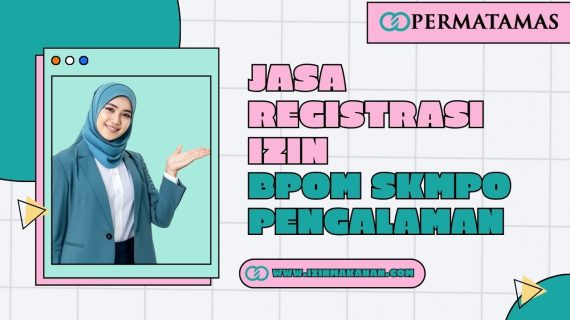 Jasa Registrasi Izin BPOM SKMPO Pengalaman